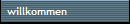 willkommen